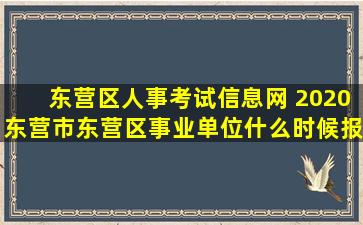 东营区人事考试信息网 2020东营市东营区事业单位什么时候报名什么时候考试